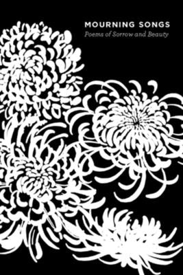 Mourning Songs: Poems of Sorrow and Beauty by Schulman, Grace