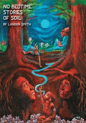 No Bedtime Stories of Soil by Smith, Landon