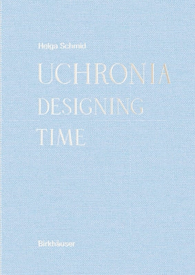 Uchronia: Designing Time by Schmid, Helga