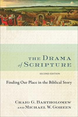 The Drama of Scripture: Finding Our Place in the Biblical Story by Bartholomew, Craig G.
