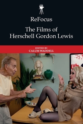 Refocus: The Films of Herschell Gordon Lewis by Waddell, Calum