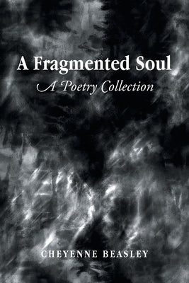 A Fragmented Soul: A Poetry Collection by Beasley, Cheyenne