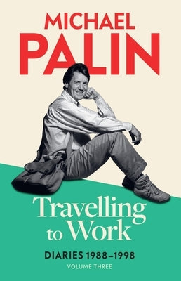 Travelling to Work: Diaries 1988-1998 by Palin, Michael