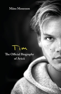 Tim - The Official Biography of Avicii by Mosesson, MÃ¥ns