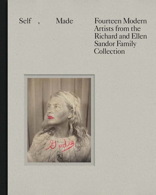Self, Made: Fourteen Modern Artists from the Richard and Ellen Sandor Family Collection by Witkovsky, Matthew S.