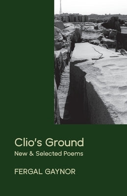 Clio's Ground: New and Selected Poems by Gaynor, Fergal