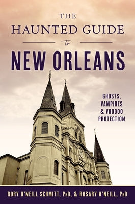 The Haunted Guide to New Orleans: Ghosts, Vampires & Voodoo Protection by O'Neill Phd, Rosary