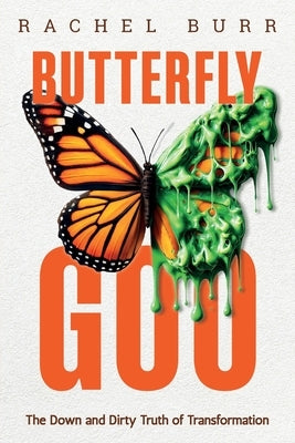 Butterfly Goo: The Down and Dirty Truth of Transformation by Burr, Rachel