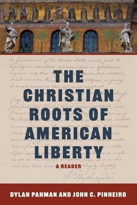 The Christian Roots of American Liberty: A Reader by Pahman, Dylan