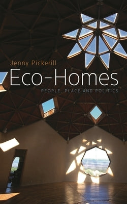 Eco-Homes: People, Place and Politics by Pickerill, Jenny