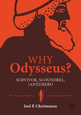 Why Odysseus?: Survivor, Scoundrel, (Anti)Hero by Christensen, Joel P.