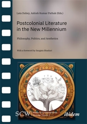 Postcolonial Literature in the New Millenium: Philosophy, Politics, and Aesthetics by Dubey, Lata