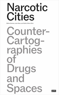 Narcotic Cities: Counter-Cartographies of Drugs and Spaces by Germes, Mélina