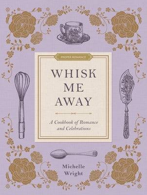 Whisk Me Away: A Cookbook of Romance and Celebrations by Wright, Michelle