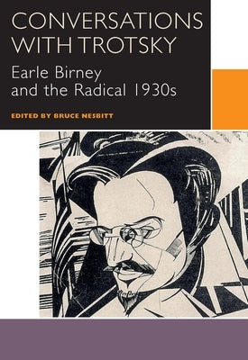 Conversations with Trotsky: Earle Birney and the Radical 1930s by Nesbitt, Bruce