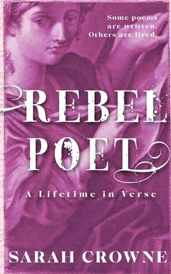 Rebel Poet: A Lifetime in Verse by Crowne, Sarah