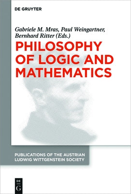 Philosophy of Logic and Mathematics: Proceedings of the 41st International Ludwig Wittgenstein Symposium by Mras, Gabriele M.