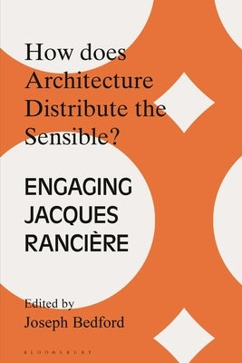 How Does Architecture Distribute the Sensible?: Engaging Jacques Rancière by Bedford, Joseph
