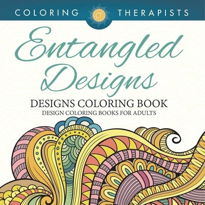 Entangled Designs Coloring Book For Adults - Adult Coloring Book by Coloring Therapist