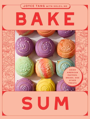 Bake Sum: Asian American Pastries, Breads, and Other Treats by Tang, Joyce