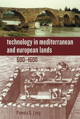 Technology in Mediterranean and European Lands, 600-1600 by Long, Pamela O.