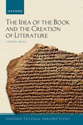 The Idea of the Book and the Creation of Literature by Orgel, Stephen
