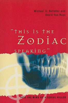 This Is the Zodiac Speaking: Into the Mind of a Serial Killer by Kelleher, Michael