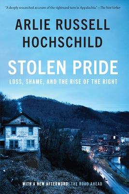 Stolen Pride: Loss, Shame, and the Rise of the Right by Hochschild, Arlie Russell