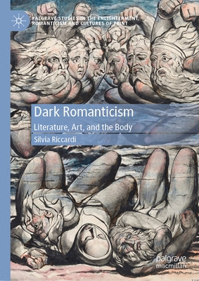 Dark Romanticism: Literature, Art, and the Body by Riccardi, Silvia