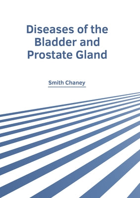 Diseases of the Bladder and Prostate Gland by Chaney, Smith