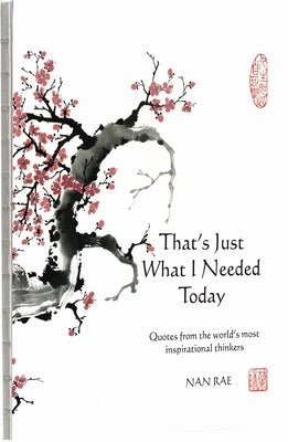 That's Just What I Needed Today: Quotes from the Worldâ€(tm)S Most Inspirational Thinkers by Rae, Nan