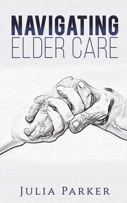 Navigating Elder Care by Parker, Julia