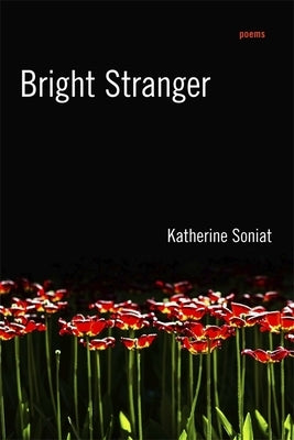 Bright Stranger: Poems by Soniat, Katherine