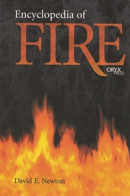 Encyclopedia of Fire by Newton, David E.
