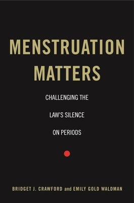 Menstruation Matters: Challenging the Law's Silence on Periods by Crawford, Bridget J.