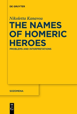 The Names of Homeric Heroes: Problems and Interpretations by Kanavou, Nikoletta