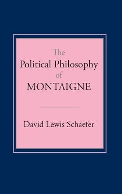 Political Philosophy of Montaigne by Schaefer, David Lewis