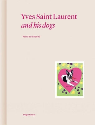 Yves Saint Laurent and His Dogs: Amigos Forever by Bethenod, Martin