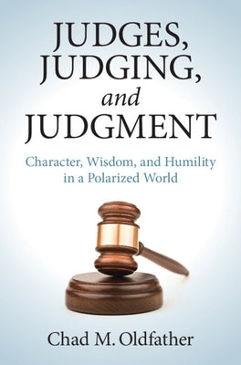 Judges, Judging, and Judgment by Oldfather, Chad M.