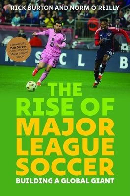 The Rise of Major League Soccer: Building a Global Giant by Burton, Rick
