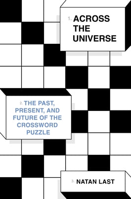 Across the Universe: The Past, Present, and Future of the Crossword Puzzle by Last, Natan