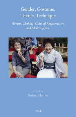 Gender, Costume, Textile, Technique: Women, Clothing, Cultural Representation and Modern Japan by Hartley, Barbara