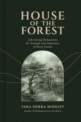 House of the Forest: Life-Giving Declarations for Strength and Abundance in Every Season by Moseley, Tara Sierra
