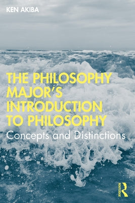 The Philosophy Major's Introduction to Philosophy: Concepts and Distinctions by Akiba, Ken