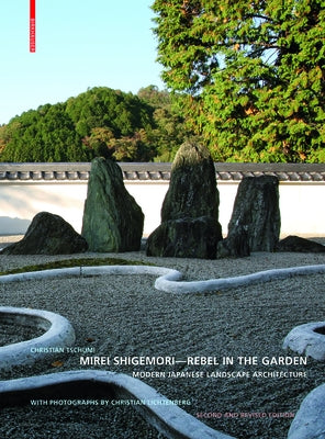 Mirei Shigemori - Rebel in the Garden: Modern Japanese Landscape Architecture by Tschumi, Christian