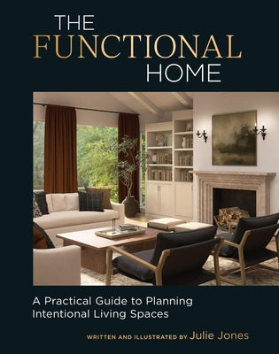 The Functional Home: A Practical Guide to Planning Intentional Living Spaces by Jones, Julie