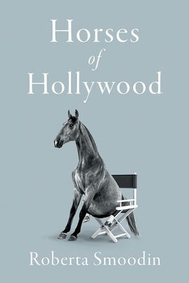 Horses of Hollywood by Smoodin, Roberta