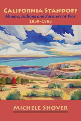 California Standoff: Miners, Indians and Farmers at War 1850-1865 by Shover, Michele