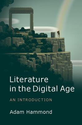 Literature in the Digital Age by Hammond, Adam