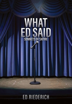 What Ed Said: Sonnets of Satire by Riederich, Ed